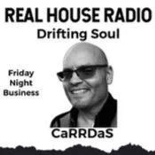 REAL HOUSE RADIO PRESENTS DRIFTING SOUL by CaRRDaS - Friday Night Business