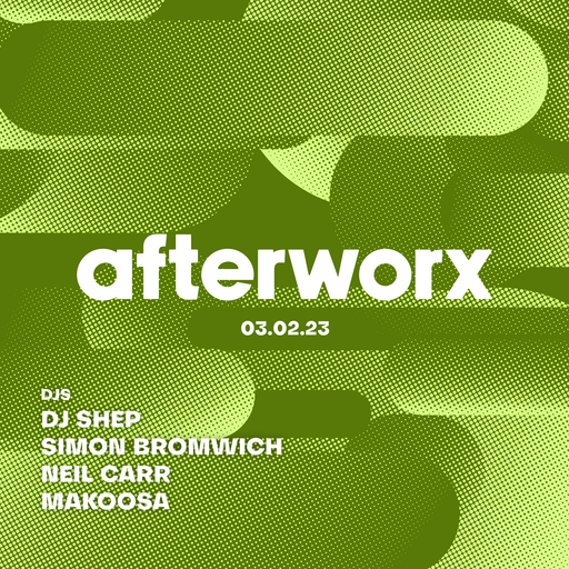 Afterworx 03.02.23 - Guest DJs Neil Carr, DJ Shep, Simon Bromwich & Makoosa