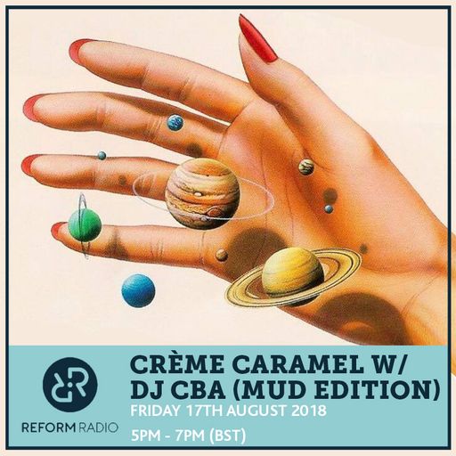 The Crème Caramel Show w/ special guest DJ CBA (Mud Edition) 17th August 2018