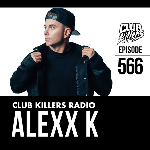 Club Killers Radio #566 - DJ ALEXX K