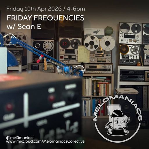 Sean E // Friday Frequencies // 10-Apr-2026 // Melomaniacs Live