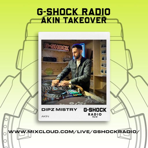 G-SHOCK Radio - AKIN Takeover - Dipz Mistry - 27/10
