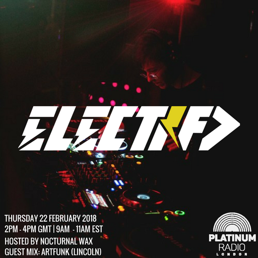 The Electrified Broadcast 020 with Nocturnal Wax & Artfunk (Thursday 22 February 2018 @ 2pm)