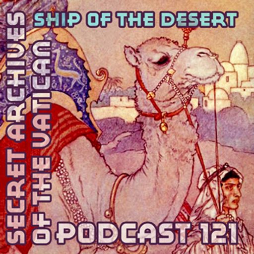 Ship of the Desert - Secret Archives of the Vatican Podcast 121