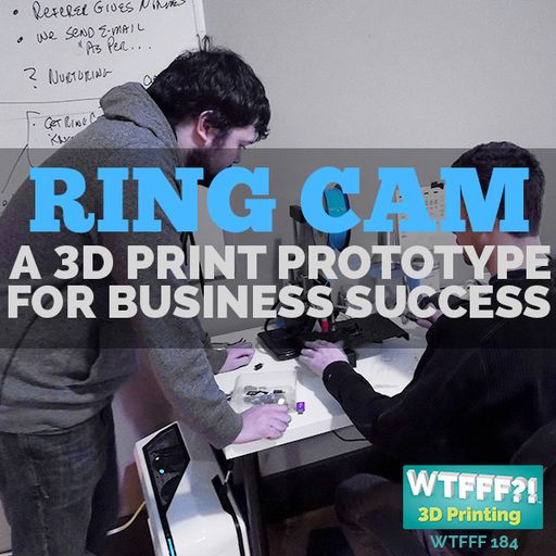 WTFFF 184: A 3D Print Prototype for Business Success with Scott Brandonisio of Ring Cam