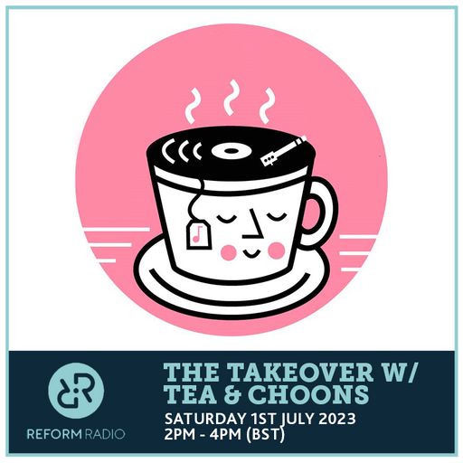 The Takeover w/ Tea & Choons 1st July 2023
