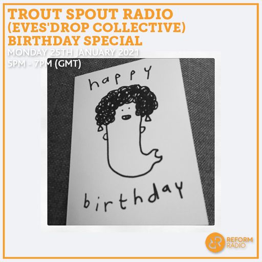 Trout Spout Radio (Eves'Drop Collective) Birthday Special 25th January 2021