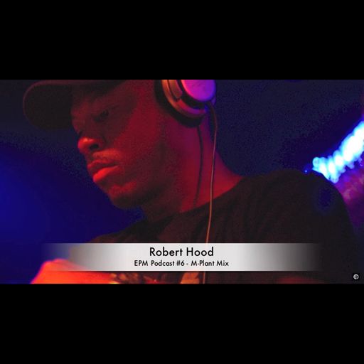 Robert Hood - M-Plant Mix // EPM Podcast #6 (February 2010)