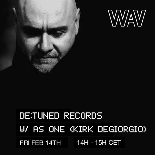 De:tuned records w/ As One aka Kirk Degiorgio (UK) at WAV | 14-02-25