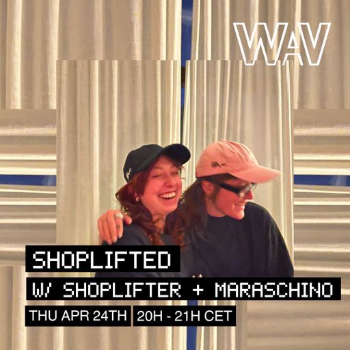 Shoplifted w/ DJ Shoplifter b2b Maraschino at WAV | 24-04-25