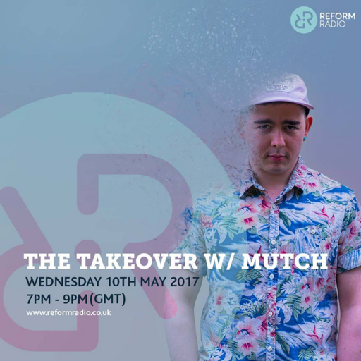 The Takeover w/ Mutch 10th May 2017