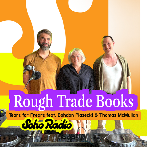 Rough Trade Books - Tears for Frears feat. Bohdan Piasecki & Thomas McMullan (28/07/2025)