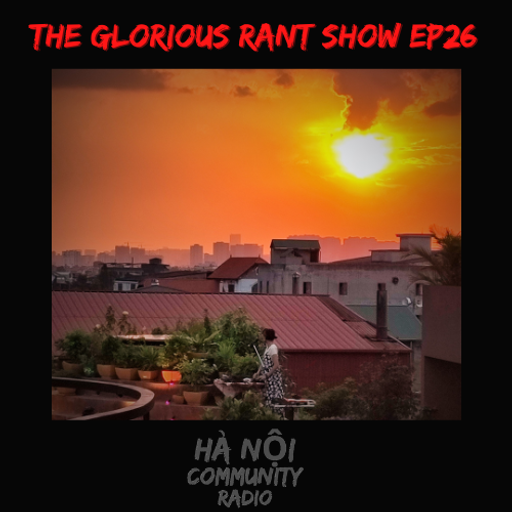 The Glorious Rant Show Ep 26 w/ Grant 08.07.22