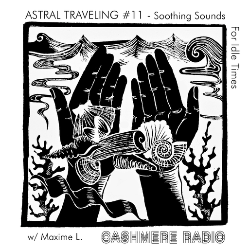 Astral Traveling #11 - Soothing Sounds For Idle Times, w/ Maxime L. 04.03.2021