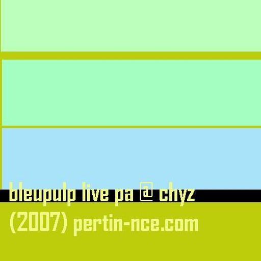 bleupulp live at chyz (2007)