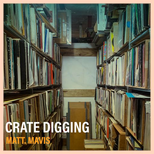 Matt.Mavis // Crate Digging // FEB 2022