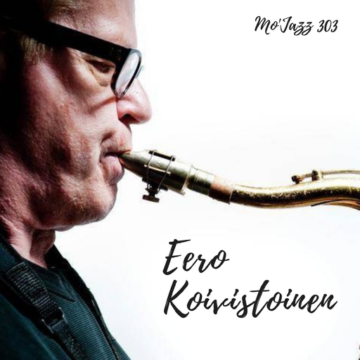 Mo'Jazz 303: Eero Koivistoinen Special
