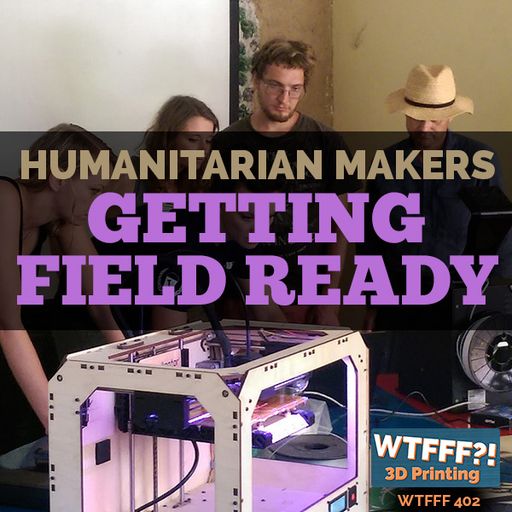 WTFFF 402: Humanitarian Makers Getting Field Ready