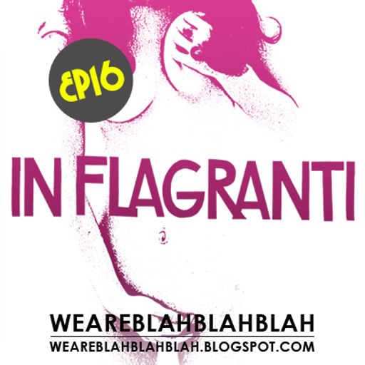 In Flagranti - WeAreBlahBlahBlah EP16