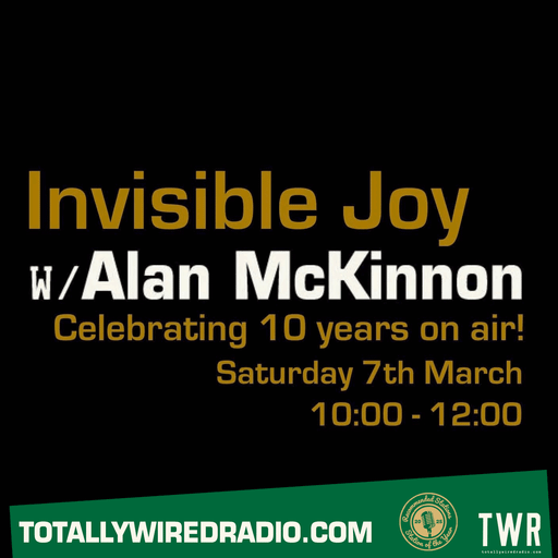 Invisible Joy 10th Birthday Show - 7-3-2026 AlanMcK on Totally Wired Radio