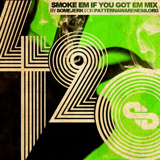 Smoke Em If You Got Em 420 mix for PatternAwareness.org