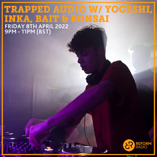 Trapped Audio w/ Yogeshi, Inka, Bait & Bonsai 8th April 2022