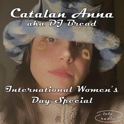 Lola Radio | Catalan Anna aka DJ Bread 003 International Women's Day special | 08.03.23