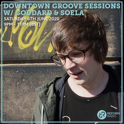 Downtown Groove Sessions w/ Goddard & Soela 6th June 2020