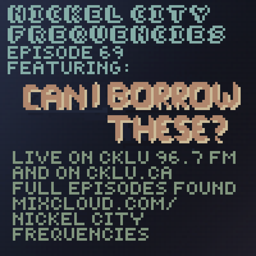 // Nickel City Frequencies on CKLU 96.7 FM // Episode 69 // Hour 2 // Can I Borrow These? //