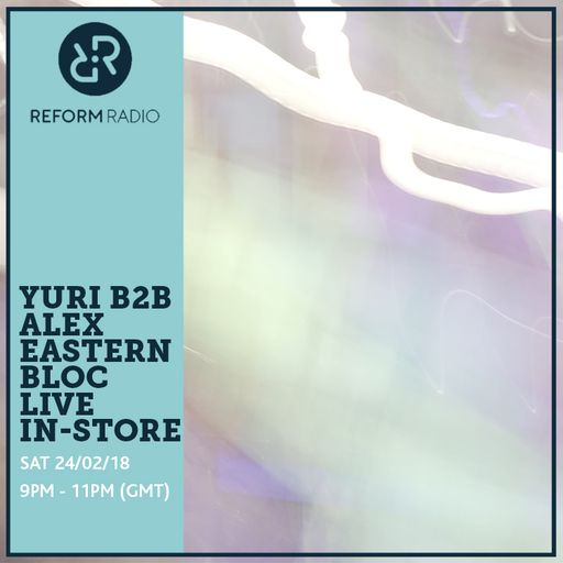 Yuri B2B Alex Eastern Bloc Live In-Store 24th February 2018