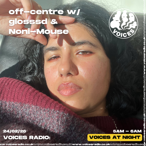 off-centre w/ glosssd & Noni-Mouse 24/02/26 [Voices Radio]