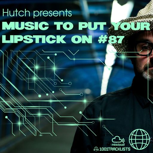 Hutch Presents 'Music To Put Your Lipstick On Too' Edition #87