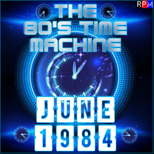 THE 80'S TIME MACHINE - JUNE 1984