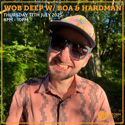 Wob Deep w/ Boa & Hardman 17th July 2025