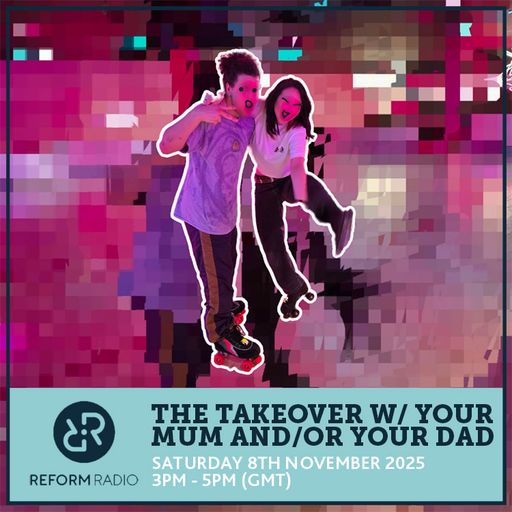 The Takeover w/ Your Mum And/Or Your Dad 8th November 2025