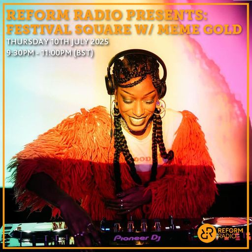 Reform Radio Presents Festival Square w/ Meme Gold 10th July 2025