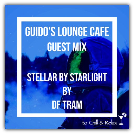 Guido's Lounge Cafe Guest Mix (Stellar by Starlight) by DF Tram
