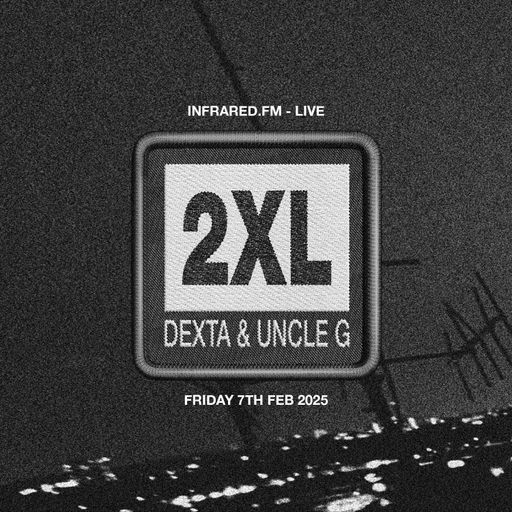 DEXTA & UNCLE G PRESENT: 2XL - EPISODE 001 - 7th FEBRUARY 25