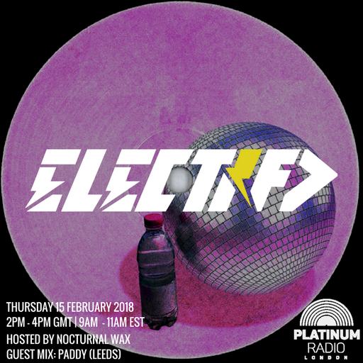 The Electrified Broadcast 019 with Nocturnal Wax & PADDY (Thursday 15 February 2018 @ 2pm)