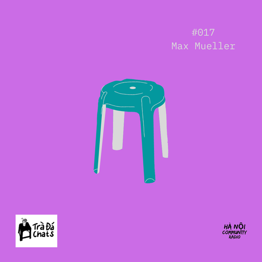 Trà Đá Chats Ep 17 w/ Max Mueller 27.08.22