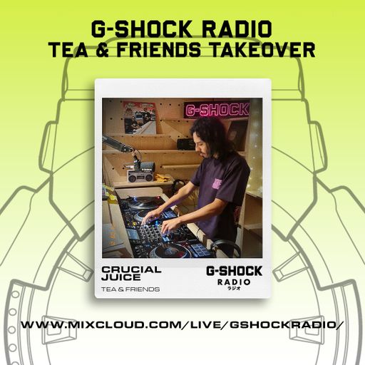 G-SHOCK Radio - Tea & Friends - Crucial Juice  - 21/09