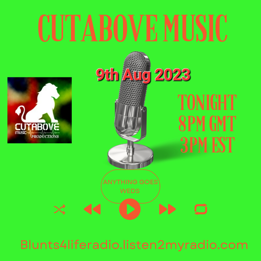 CUTABOVE MUSIC 9 AUG 2023 ANYTHING GOES WEDS BLUNTS 4 LIFE RADIO