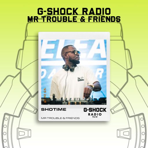 G-SHOCK Radio - Mr Trouble & Friends Takeover - Shotime - 15/02