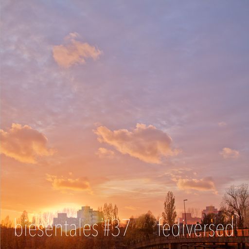 Biesentales #37 - Fediversed, superimposed on what is 05.12.2020