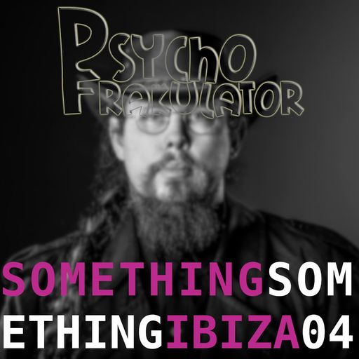 Psychofrakulator	Something Something Ibiza 04