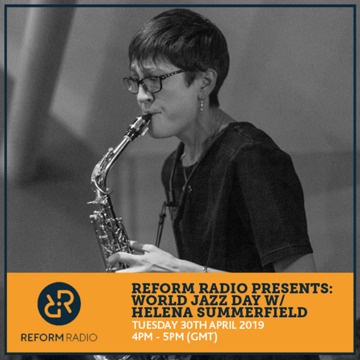 Reform Radio presents: World Jazz Day w/ Helena Summerfleld 30th April 2019