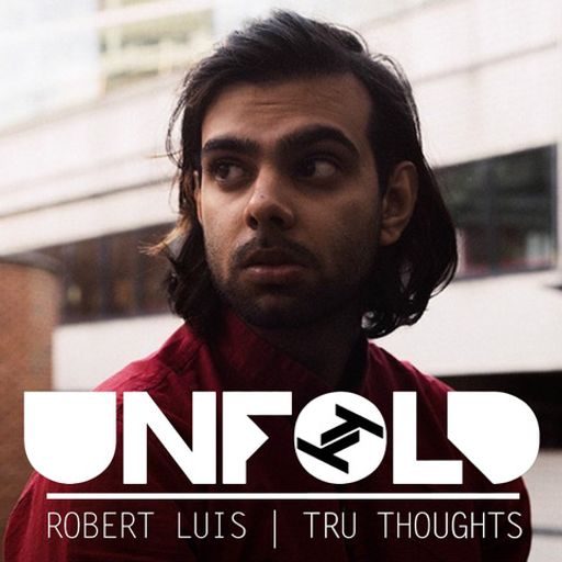 Tru Thoughts Presents Unfold - Robert Luis ~ 08.05.22