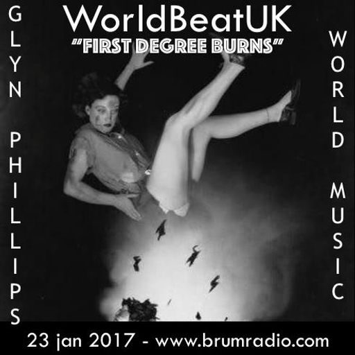 WorldBeatUK with Glyn Phillips - First Degree Burns (23/01/2017)
