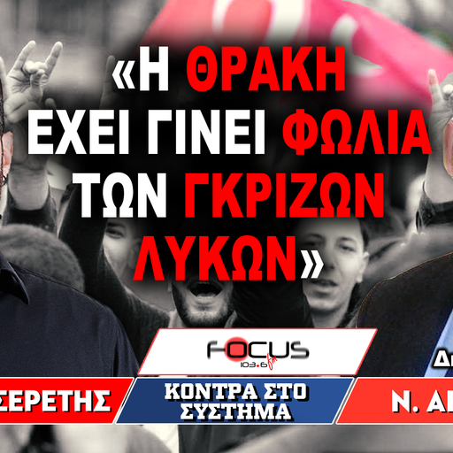 «Η Θράκη έχει γίνει φωλιά των γκρίζων λύκων» : Νίκος Αρβανίτης, Γρηγόρης Σερέτης