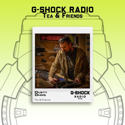 G-SHOCK Radio - Tea & Friends - Dusty Ohms - 07/03